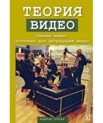 Книга Теория видео. Онлайн-видео: эстетика или деградация видео. Автор Трэски А.