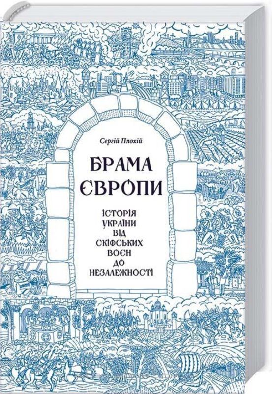 Брама Європи. Історія України від скіфських воєн до незалежності. Плохій Сергій. 978-617-12-1056-1