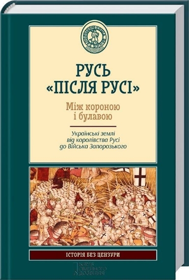 Книга Русь «після Русі». Між короною і булавою. Українські землі від королівства Русі до війська запорозького.. Автор Плахонін А
