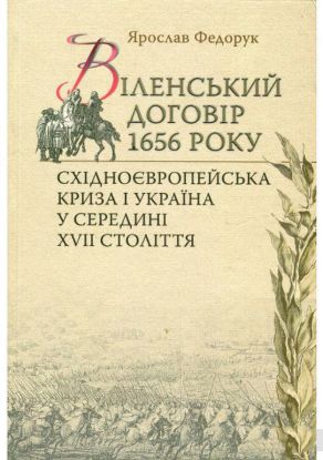 Книга Віленський договір 1656 року. Східноєвропейська криза і Україна у середині XVII ст. . Автор Федорук Ярослав