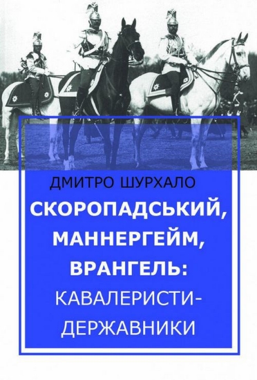 Книга Скоропадський, Маннергейм, Врангель: кавалеристи-державники. Автор Шурхало Д.