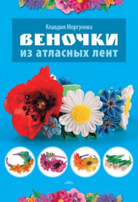 Книга Веночки из атласных лент. Автор Моргунова К.П.