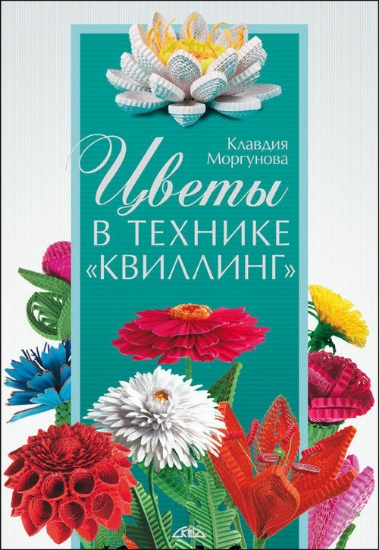 Книга Цветы в технике «квиллинг». Автор Моргунова К.П.
