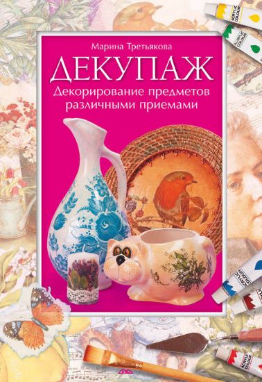 Книга Декупаж. Декорирование предметов различными приемами. Автор Третьякова М.В.