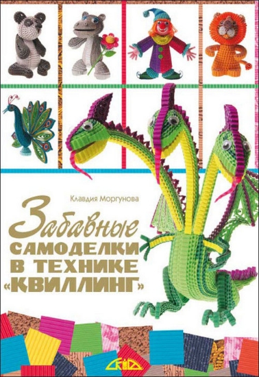 Книга Забавные самоделки в технике «квиллинг». Автор Моргунова К.П.