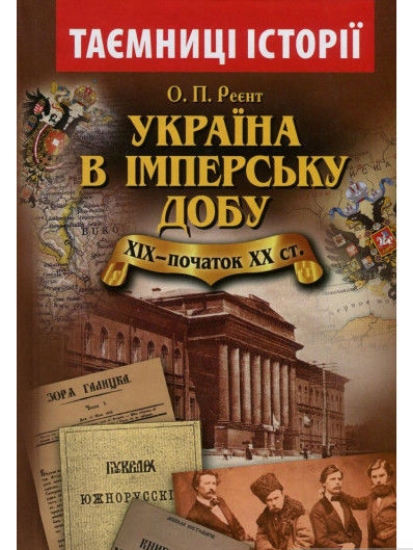 Книга Україна в імперську добу ХІХ-початок ХХ століття. Автор Реєнт О.П.