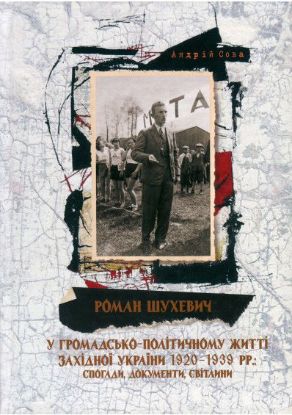 Книга Роман Шухевич у громадсько-політичному житті Західної України 1920-1939 рр.: спогади, документи, світлини.. Автор Сова А.