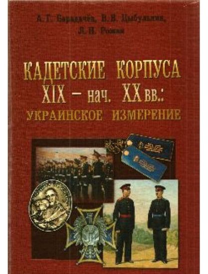 Книга Кадетские корпуса ХІХ - нач. ХХ вв.: украинское измерение. Автор Барадачёв А.Г.