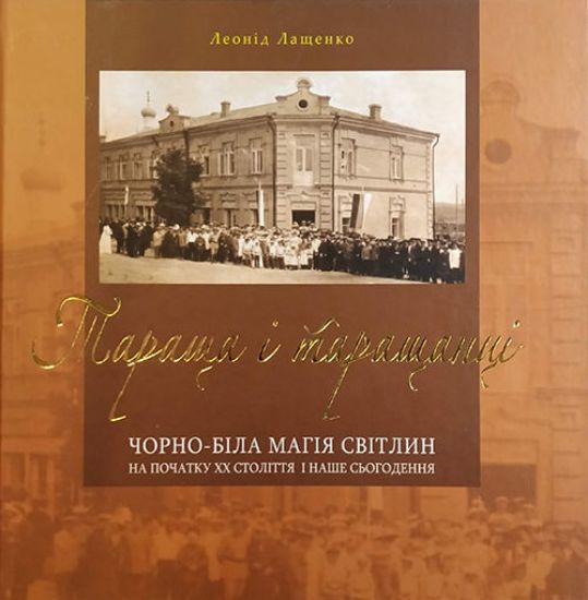 Книга Тараща і таращанці. Чорно-біла магія світлин на початку XX століття і наше сьогодення. Автор Лащенко Л.