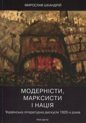 Книга Модерністи, марксисти і нація. Українська літературна дискусія 1920-х років. Автор Шкандрій М.