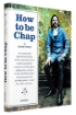 Зображення How To Be Chap. The Surprisingly Sophisticated Habits, Drinks And Clothes Of The Modern Gentleman