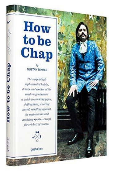Зображення How To Be Chap. The Surprisingly Sophisticated Habits, Drinks And Clothes Of The Modern Gentleman