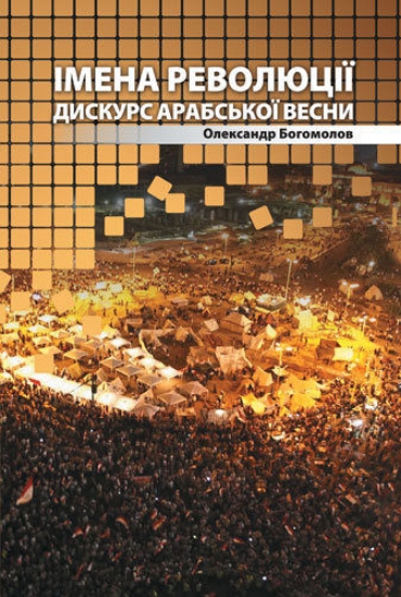 Книга Імена революції: дискурс Арабської весни. Автор Богомолов О. В.