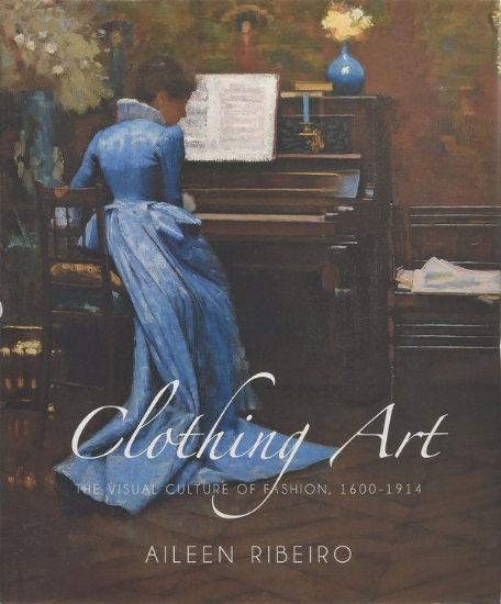 Изображение Clothing Art. The Visual Culture of Fashion, 1600-1914