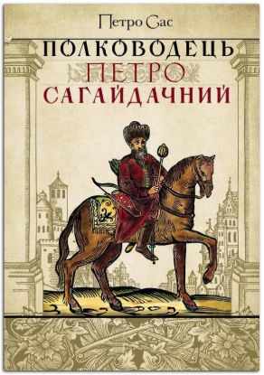 Книга Полководець Петро Сагайдачний.. Автор Сас П.