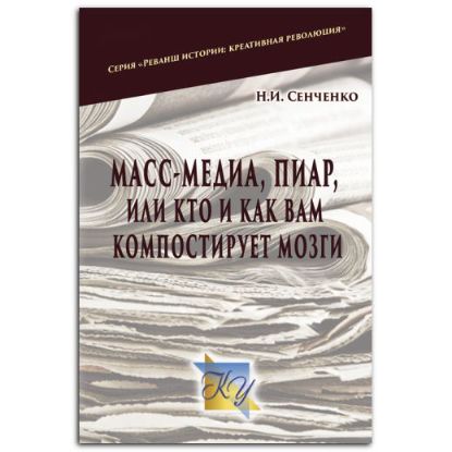 Книга Масс–медиа, пиар – или кто и как вам компостирует мозги. Автор Сенченко Н.И.