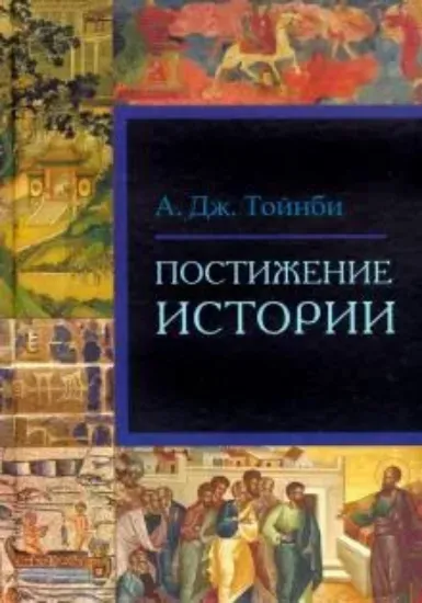 Книга Постижение истории. Автор Тойнби А.Дж.