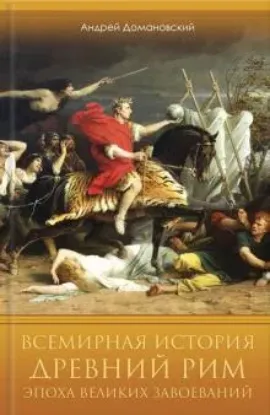 Книга Всемирная история. Древний Рим. Эпоха великих завоеваний. Автор Домановский А.