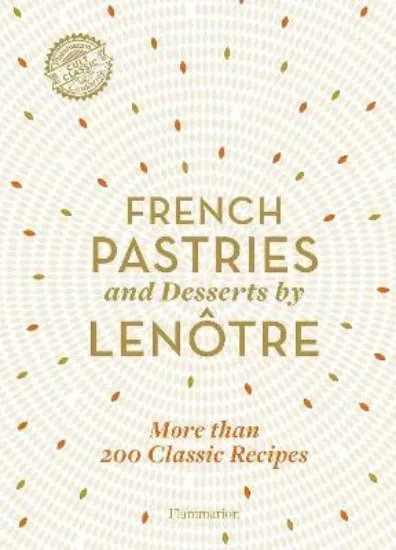 Изображение French Pastries and Desserts by Lenotre : More than 200 Classic Recipes