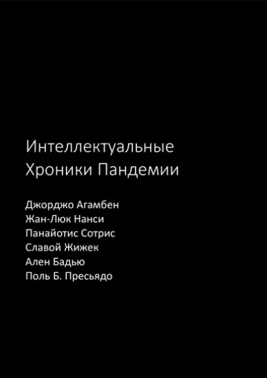 Книга Интеллектуальные хроники Пандемии. Автор Агамбен Дж.,Нанси Ж.-Л.,Сотирис П.,Жижек С.,Бадью А.,Пресьядо П.Б.