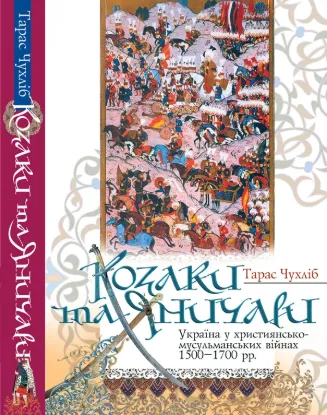  Зображення Козаки та яничари. Україна у християнсько-мусульманських війнах 1500-1700 рр. 