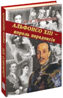 Книга Альфонсо ХІІІ - король парадоксів: Новітня історія Іспанії. Автор Іваницька О.П.