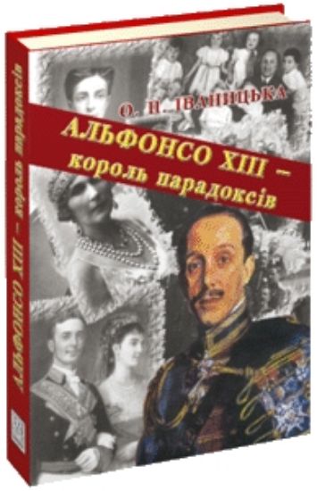 Книга Альфонсо ХІІІ - король парадоксів: Новітня історія Іспанії. Автор Іваницька О.П.