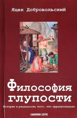 Книга Философия глупости. История и реальность того, что иррационально. Автор Добровольский Я.