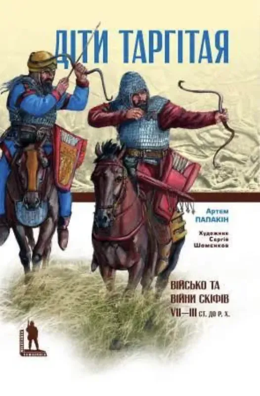 Книга Діти Таргітая: Військо і війни скіфів VII–ІІІ століть до Р. Х.. Автор Папакін  А.