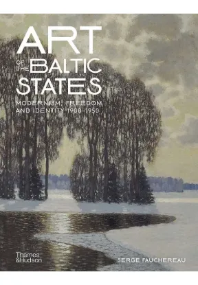 Книга Art of the Baltic States: Modernism, Freedom and Identity 1900–1950. Автор Serge Fauchereau