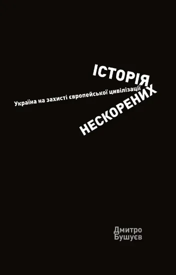 Книга Історія нескорених. Україна на захисті європейської цивілізації. Автор Бушуєв Д.