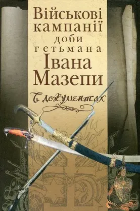 Зображення Доба гетьмана Івана Мазепи в документах. Військові кампанії доби гетьмана Івана Мазепи в документах. У двох томах