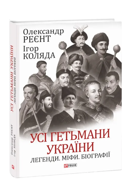 Книга Усі гетьмани України. Легенди. Міфи. Біографії. Автор Реєнт О., Коляда І.