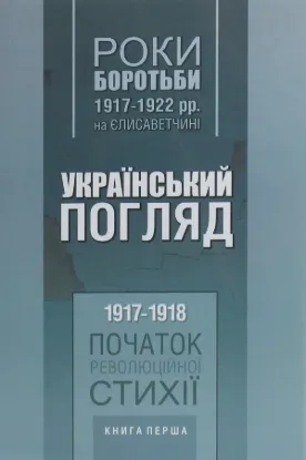  Зображення Український погляд. Роки боротьби 1917-1922 рр. на Єлисаветчині. 1. 1917-1918. Початок революційної стихії 