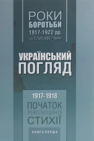 Зображення Український погляд. Роки боротьби 1917-1922 рр. на Єлисаветчині. 1. 1917-1918. Початок революційної стихії