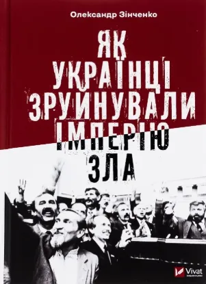 Як українці зруйнували імперію зла. Автор Зінченко Олександр