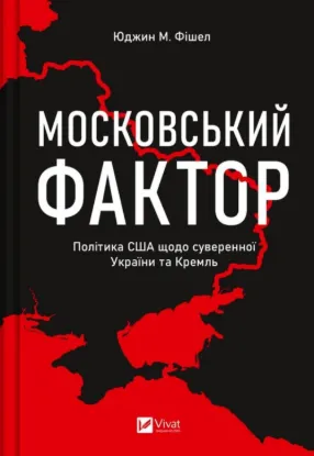 Московський фактор. Політика США щодо суверенної України та Кремля. Автор Фішел Юджин М.