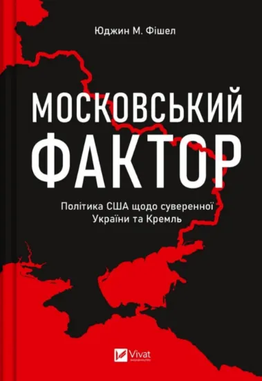 Московський фактор. Політика США щодо суверенної України та Кремля. Автор Фішел Юджин М.