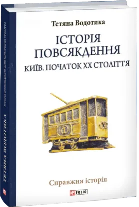 Історія повсякдення. Київ. Початок ХХ століття. Автор Водотика Т.