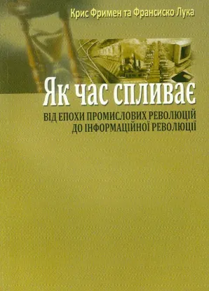Як час спливає: Від епохи промислових революцій до інформаційної революції. Автор Фримен К., Лука Ф.