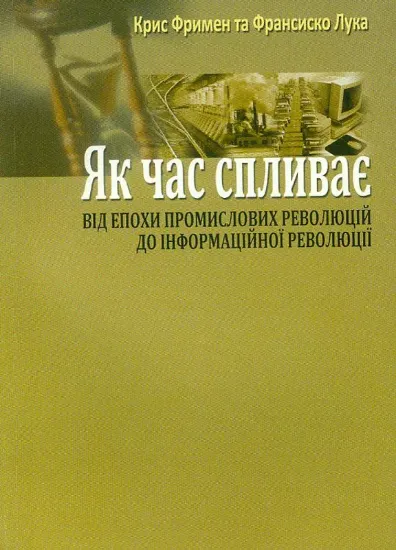Як час спливає: Від епохи промислових революцій до інформаційної революції. Автор Фримен К., Лука Ф.