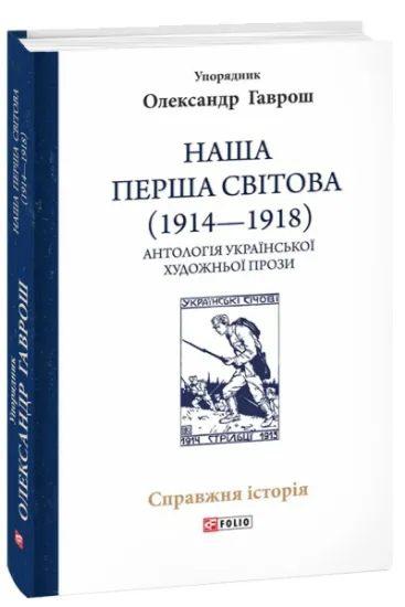 Наша Перша світова (1914—1918). Антологія української художньої прози. Автор Гаврош О.
