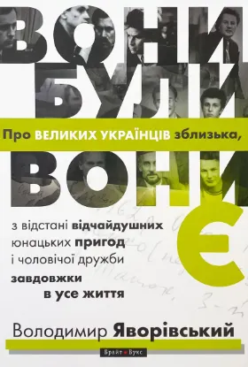 Зображення Вони були, вони є. Про великих українців зблизька, з відстані відчайдушних юнацьких пригод і чоловічої дружби завдовжки в усе життя 