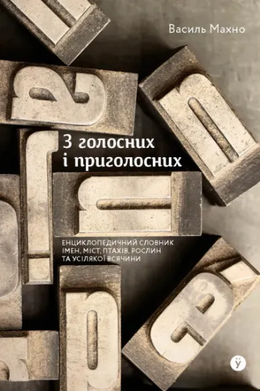Изображение З голосних і приголосних: енциклопедичний словник імен, міст, птахів, рослин та усякої всячини | Василь Махно