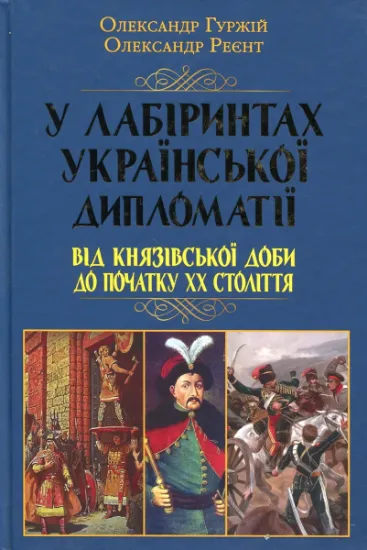 Изображение У лабіринтах української дипломатії. Від князівської доби до початку ХХ століття | Олександр Гуржій, Олександр Реєнт