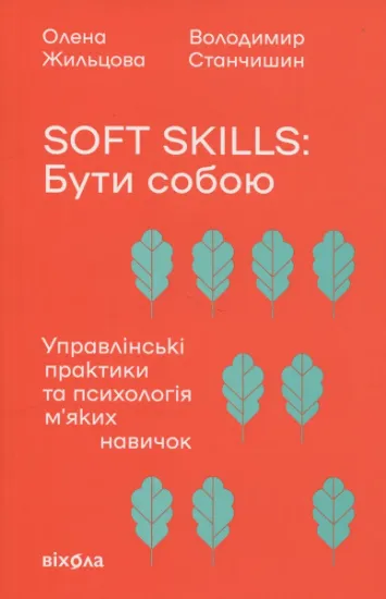 Изображение Soft skills: Бути собою. Управлінські практики та психологія м'яких навичок | Олена Жильцова, Володимир Станчишин