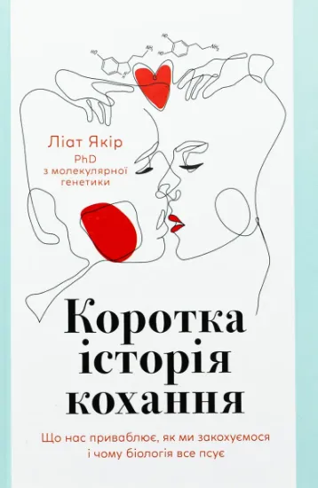 Изображение Коротка історія кохання. Що нас приваблює, як ми закохуємося і чому біологія все псує | Ліат Якір