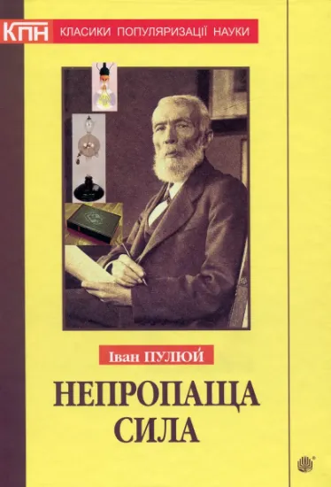 Изображение Непропаща сила. Науково-популярні та популярно-публіцистичні твори з додатком аналітичних матеріалів | Іван Пулюй