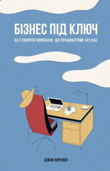 Изображение Бізнес під ключ. Як створити компанію, що працюватиме без вас. | Джон Уорріллоу