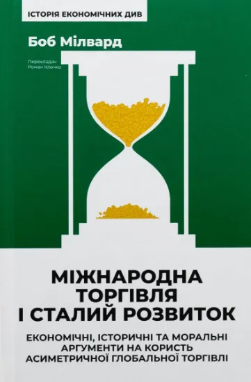 Изображение Міжнародна торгівля і сталий розвиток. Економічні, історичні та моральні аргументи на користь асиметричної глобальної торгівлі | Боб Мілворд